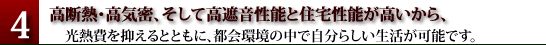 高断熱・高気密、そして高遮音性能と住宅性能が高いから、光熱費を抑えるとともに、都会環境の中で自分らしい生活が可能です。