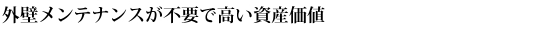 外壁メンテナンスが不要で高い資産価値